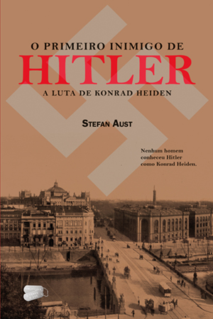 O Primeiro Inimigo de Hitler - A Luta de Konrad Heiden